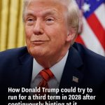 How Donald Trump could try to run for a third term in 2028 after continuously hinting at it