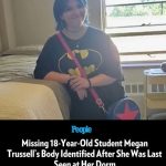 Missing College Freshman’s Body Identified After She Was Last Seen at Her Dorm; Family Seeks Answers “It’s a terrible thing that’s happened,” Megan Trussell’s dad said, “but the best way we can honor her is to get better, to find out what happened”
