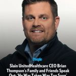 Slain UnitedHealthcare CEO Brian Thompson’s Family and Friends Speak Out: ‘He Was Taken Way Too Soon’